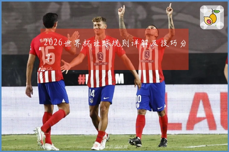 2026世界杯让球规则详解及技巧分享