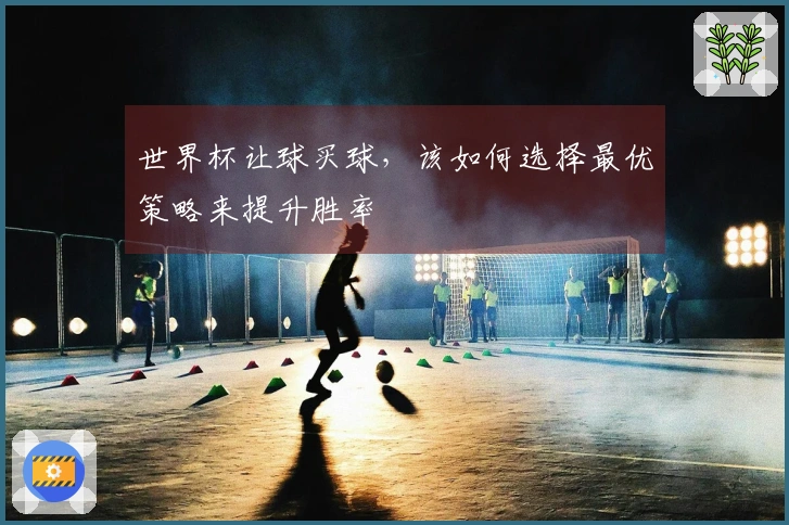 世界杯让球买球，该如何选择最优策略来提升胜率