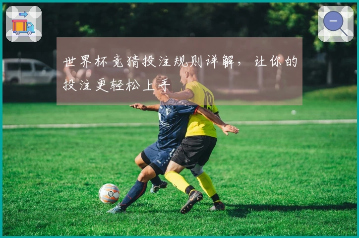 世界杯竞猜投注规则详解，让你的投注更轻松上手